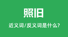 照旧的近义词和反义词是什么_照旧是什么意思?