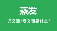 蒸发的近义词和反义词是什么_蒸发是什么意思?