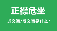 正襟危坐的近义词和反义词是什么_正襟危坐是什么意思?
