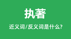 执著的近义词和反义词是什么_执著是什么意思?