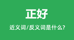 正好的近义词和反义词是什么_正好是什么意思？