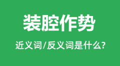装腔作势的近义词和反义词是什么_装腔作势是什么意思？