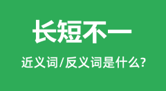 长短不一的近义词和反义词是什么_长短不一是什么意思?