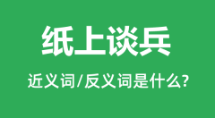 纸上谈兵的近义词和反义词是什么_纸上谈兵是什么意思?