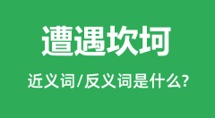 遭遇坎坷的近义词和反义词是什么_遭遇坎坷是什么意思?
