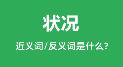 状况的近义词和反义词是什么_状况是什么意思?