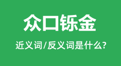 众口铄金的近义词和反义词是什么_众口铄金是什么意思？