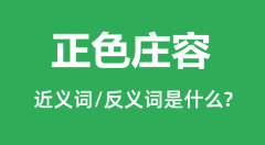 正色庄容的近义词和反义词是什么_正色庄容是什么意思？