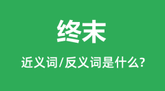 终末的近义词和反义词是什么_终末是什么意思?