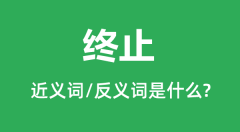 终止的近义词和反义词是什么_终止是什么意思?