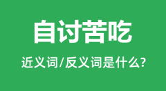 自讨苦吃的近义词和反义词是什么_自讨苦吃是什么意思?