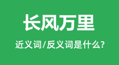 长风万里的近义词和反义词是什么_长风万里是什么意思?