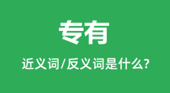 专有的近义词和反义词是什么_专有是什么意思?