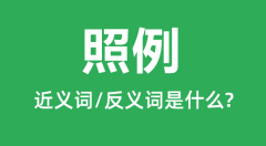 照例的近义词和反义词是什么_照例是什么意思?