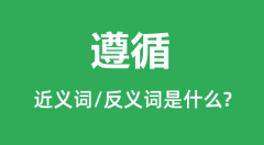 遵循的近义词和反义词是什么_遵循是什么意思?