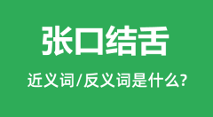 张口结舌的近义词和反义词是什么_张口结舌是什么意思?
