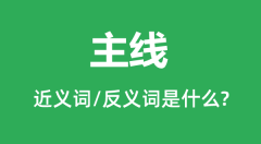 主线的近义词和反义词是什么_主线是什么意思?