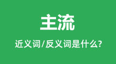 主流的近义词和反义词是什么_主流是什么意思?