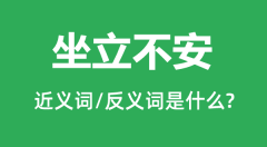 坐立不安的近义词和反义词是什么_坐立不安是什么意思？