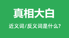 真相大白的近义词和反义词是什么_真相大白是什么意思？