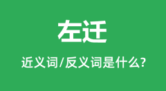 左迁的近义词和反义词是什么_左迁是什么意思？