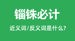 锱铢必计的近义词和反义词是什么_锱铢必计是什么意思?