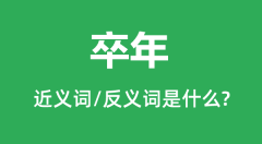 卒年的近义词和反义词是什么_卒年是什么意思?