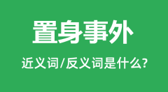 置身事外的近义词和反义词是什么_置身事外是什么意思?