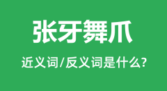 张牙舞爪的近义词和反义词是什么_张牙舞爪是什么意思?