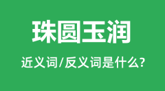 珠圆玉润的近义词和反义词是什么_珠圆玉润是什么意思?