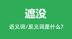 遮没的近义词和反义词是什么_遮没是什么意思?