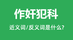 作奸犯科的近义词和反义词是什么_作奸犯科是什么意思?