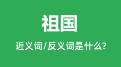 祖国的近义词和反义词是什么_祖国是什么意思?