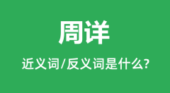 周详的近义词和反义词是什么_周详是什么意思?