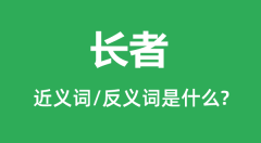 长者的近义词和反义词是什么_长者是什么意思?