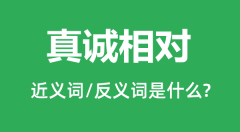 真诚相对的近义词和反义词是什么_真诚相对是什么意思?