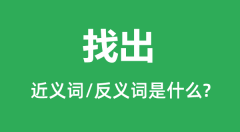 找出的近义词和反义词是什么_找出是什么意思?