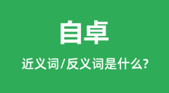 自卓的近义词和反义词是什么_自卓是什么意思?