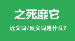之死靡它的近义词和反义词是什么_之死靡它是什么意思?