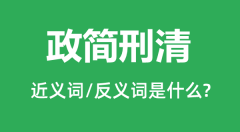 政简刑清的近义词和反义词是什么_政简刑清是什么意思?