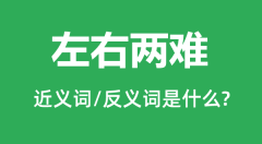 左右两难的近义词和反义词是什么_左右两难是什么意思?
