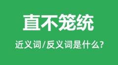 直不笼统的近义词和反义词是什么_直不笼统是什么意思?