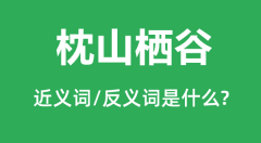 枕山栖谷的近义词和反义词是什么_枕山栖谷是什么意思?