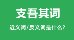 支吾其词的近义词和反义词是什么_支吾其词是什么意思?