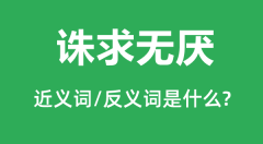 诛求无厌的近义词和反义词是什么_诛求无厌是什么意思?