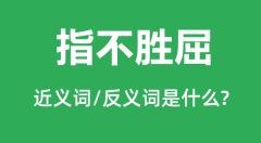 指不胜屈的近义词和反义词是什么_指不胜屈是什么意思?