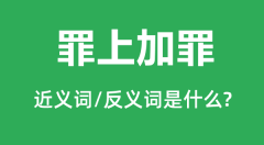 罪上加罪的近义词和反义词是什么_罪上加罪是什么意思?