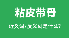 粘皮带骨的近义词和反义词是什么_粘皮带骨是什么意思?