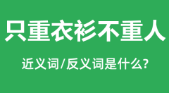只重衣衫不重人的近义词和反义词_只重衣衫不重人是什么意思？