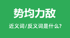 势均力敌的近义词和反义词是什么_势均力敌是什么意思?